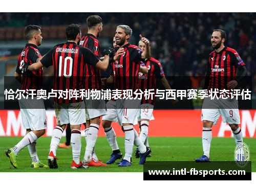 恰尔汗奥卢对阵利物浦表现分析与西甲赛季状态评估