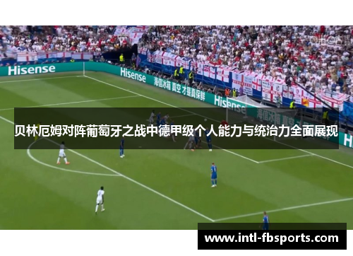 贝林厄姆对阵葡萄牙之战中德甲级个人能力与统治力全面展现
