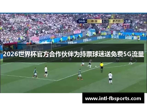 2026世界杯官方合作伙伴为持票球迷送免费5G流量
