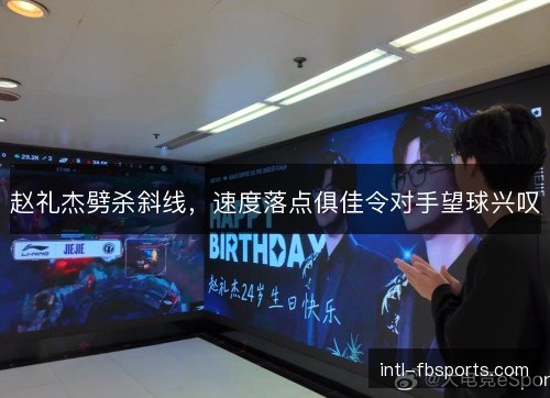 赵礼杰劈杀斜线，速度落点俱佳令对手望球兴叹